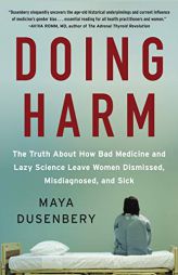 Doing Harm: The Truth About How Bad Medicine and Lazy Science Leave Women Dismissed, Misdiagnosed, and Sick by Maya Dusenbery Paperback Book