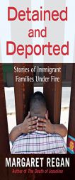 Detained and Deported: Stories of Immigrant Families Under Fire by Margaret Regan Paperback Book