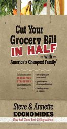Cut Your Grocery Bill in Half with America's Cheapest Family: Includes So Many Innovative Strategies You Won't Have to Cut Coupons by Steve Economides Paperback Book