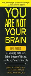 You Are Not Your Brain: The 4-Step Solution for Changing Bad Habits, Ending Unhealthy Thinking, and Taking Control of Your Life by Jeffrey Schwartz Paperback Book