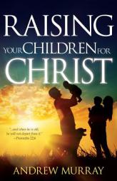 Raising Your Children for Christ by Andrew Murray Paperback Book