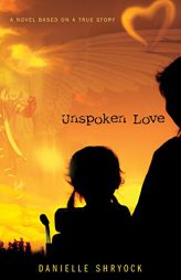 Unspoken Love: A Novel Based on a True Story by Danielle Shryock Paperback Book