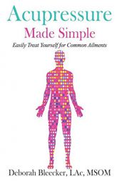 Acupressure Made Simple: Easily Treat Yourself for Common Ailments by Deborah Bleecker Paperback Book