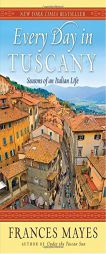 Every Day in Tuscany: Seasons of an Italian Life by Frances Mayes Paperback Book