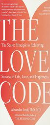 The Love Code: The Secret Principle to Achieving Success in Life, Love, and Happiness by Alexander Loyd Paperback Book