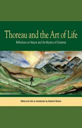 Thoreau and the Art of Life: Reflections on Nature and the Mystery of Existence by Henry David Thoreau Paperback Book