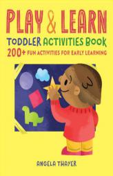 Play & Learn Toddler Activities Book: 200+ Fun Activities for Early Learning by Angela Thayer Paperback Book