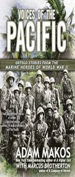 Voices of the Pacific: Untold Stories from the Marine Heroes of World War II by Adam Makos Paperback Book