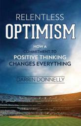 Relentless Optimism: How a Commitment to Positive Thinking Changes Everything (Sports for the Soul) (Volume 3) by Darrin Donnelly Paperback Book