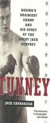 Tunney: Boxing's Brainiest Champ and His Upset of the Great Jack Dempsey by Jack Cavanaugh Paperback Book