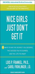 Nice Girls Just Don't Get It: 99 Ways to Win the Respect You Deserve, the Success You've Earned, and the Life You Want by Lois P. Frankel Paperback Book