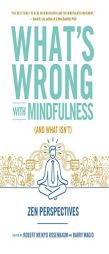What's Wrong with Mindfulness (and What Isn't): Zen Perspectives by Robert Rosenbaum Paperback Book