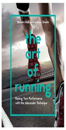 The Art of Running: Raising Your Performance with the Alexander Technique by Malcolm Balk Paperback Book