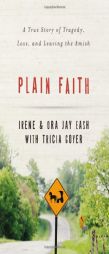 Plain Faith: A True Story of Tragedy, Loss and Leaving the Amish by Irene Eash Paperback Book