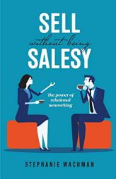 Sell Without Being Salesy: The power of relational networking by Stephanie Wachman Paperback Book