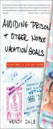 Avoiding Prison and Other Noble Vacation Goals by Wendy Dale Paperback Book