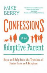 Confessions of an Adoptive Parent: Hope and Help from the Trenches of Foster Care and Adoption by Mike Berry Paperback Book
