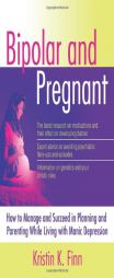 Bipolar and Pregnant: How to Manage and Succeed in Planning and Parenting While Living with Manic Depression by Kristen Finn Paperback Book