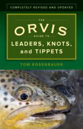 The Orvis Guide to Leaders, Knots, and Tippets: A Detailed Field Guide to Leader Construction, Fly-Fishing Knots, Tippets and More by Tom Rosenbauer Paperback Book