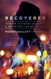 Recovered: How an Accident, Alcohol, and Addiction Led Me to God by Robby Gallaty Paperback Book