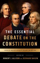 The Essential Debate on the Constitution: Federalist and Antifederalist Speeches and Writings by Bernard Bailyn Paperback Book