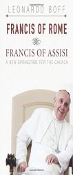 Francis of Rome and Francis of Assisi: A New Springtime for the Church by Leonardo Boff Paperback Book