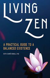 Living Zen: A Practical Guide to a Balanced Existence by Seth Zuihō Segall Paperback Book