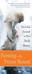 Parenting in the Present Moment: How to Stay Focused on What Really Matters by Carla Naumburg Paperback Book