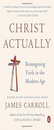 Christ Actually: Reimagining Faith in the Modern Age by James Carroll Paperback Book