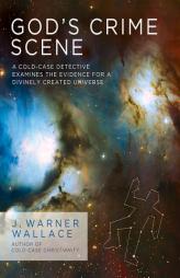 God's Crime Scene: A Homicide Detective Examines the Evidence for a Divinely Created Universe by J. Warner Wallace Paperback Book