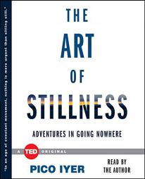 The Art of Stillness: Adventures in Going Nowhere by Pico Iyer Paperback Book