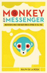 The Monkey Is the Messenger: Meditation and What Your Busy Mind Is Trying to Tell You by Ralph de la Rosa Paperback Book