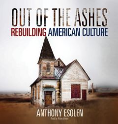 Out of the Ashes: Rebuilding American Culture by Anthony M. Esolen Paperback Book