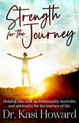 Strength for the Journey: Helping you bulk up emotionally, mentally and spiritually for the journey of life by Kasi Howard Paperback Book