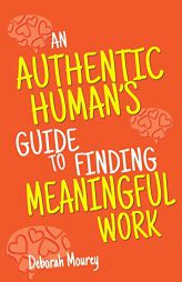 An Authentic Human's Guide to Finding Meaningful Work by Deborah Mourey Paperback Book