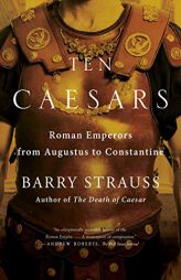 Ten Caesars: Roman Emperors from Augustus to Constantine by Barry Strauss Paperback Book