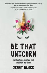 Be That Unicorn: Find Your Magic, Live Your Truth, and Share Your Shine (Happiness Book for Women, for Fans of Brene Brown) by Jenny Block Paperback Book