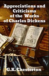 Appreciations and Criticisms of the Works of Charles Dickens by G. K. Chesterton Paperback Book