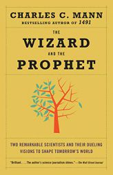 The Wizard and the Prophet: Two Remarkable Scientists and Their Dueling Visions to Shape Tomorrow's World by Charles Mann Paperback Book