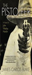 The Pistoleer: A Novel of John Wesley Hardin by James Carlos Blake Paperback Book