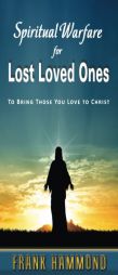 Spiritual Warfare for Lost Loved Ones: To Bring Those You Love to Christ by Frank Hammond Paperback Book