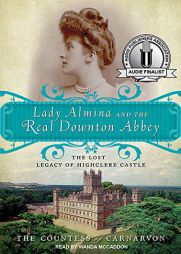 Lady Almina and the Real Downton Abbey: The Lost Legacy of Highclere Castle by The Countess of Carnarvon Paperback Book