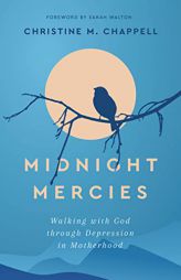 Midnight Mercies: Walking with God through Depression in Motherhood by Chappell Christine M Paperback Book