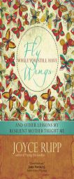 Fly While You Still Have Wings: And Other Lessons My Resilient Mother Taught Me by Joyce Rupp Paperback Book