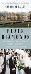 Black Diamonds: The Downfall of an Aristocratic Dynasty and the Fifty Years That Changed England by Catherine Bailey Paperback Book