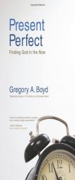 Present Perfect: Finding God in the Now by Gregory A. Boyd Paperback Book
