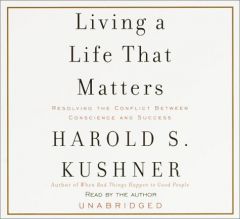 Living a Life That Matters: Resolving the Conflict Between Conscience and Success by Harold Kushner Paperback Book
