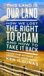This Land Is Our Land: How We Lost the Right to Roam and How to Take It Back by Ken Ilgunas Paperback Book
