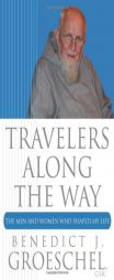 Travelers Along the Way: The Men and Women Who Shaped My Life by Benedict J. Groeschel Paperback Book