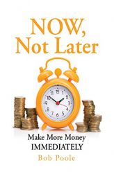 NOW, Not Later: Make More Money IMMEDIATELY by Bob Poole Paperback Book